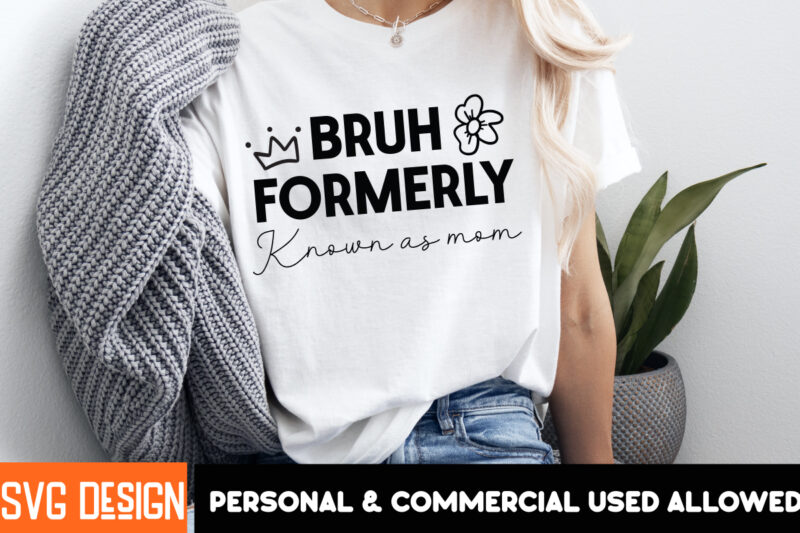 Bruh Formerly Known as Mom T-Shirt design, Mother’s Day SVG Bundle, Mom SVG, Mother Quote SVG, Mama Shirt Design, Mother’s Day Gift,