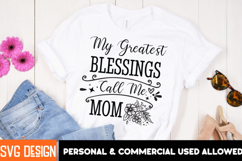 My Greatest Blessings Call Me Mom T-Shirt Design,Mother’s Day SVG Bundle, Mom SVG, Mother Quote SVG, Mama Shirt Design, Mother’s Day Gift, H
