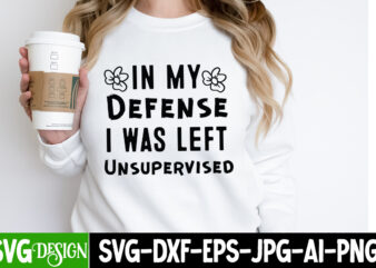 In My Defense I Was Left Unsupervised t-shirt design, Sarcastic Svg,Sarcastic Funny Design,Sarcastic,Sarcastic Saying,Anxiety Humor Svg,Adul