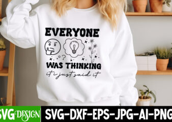 Everyone was Thinking it i Just Said It t-shirt design, Sarcastic Bundle,Sarcastic SVG,Sarcastic SVG Bundle,Sarcastic Sublimation PNG, Funny