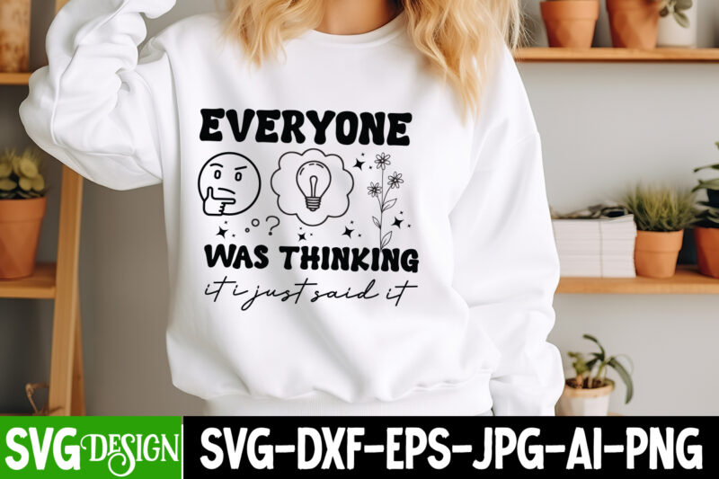 Everyone was Thinking it i Just Said It t-shirt design, Sarcastic Bundle,Sarcastic SVG,Sarcastic SVG Bundle,Sarcastic Sublimation PNG, Funny