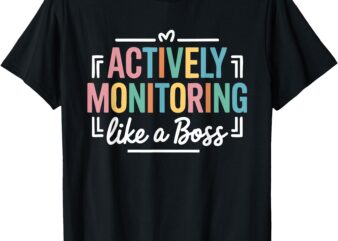 Actively Monitoring Like a Boss State Testing Day Teacher T-Shirt