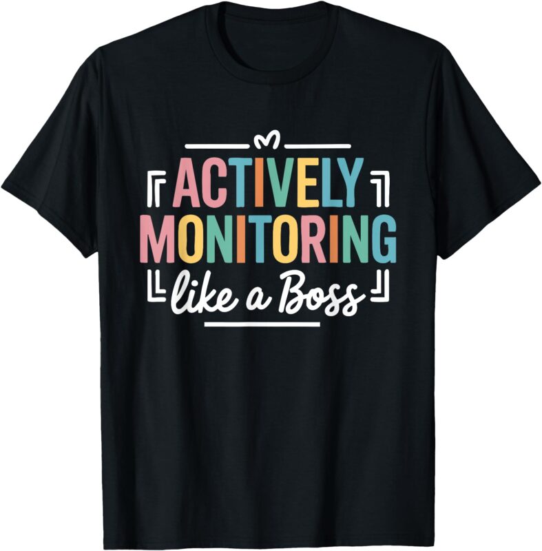 Actively Monitoring Like a Boss State Testing Day Teacher T-Shirt