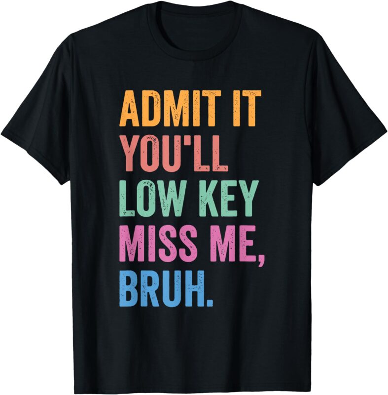 Admit It You’ll Low Key Miss Me Bruh Last Day Of School Kids T-Shirt