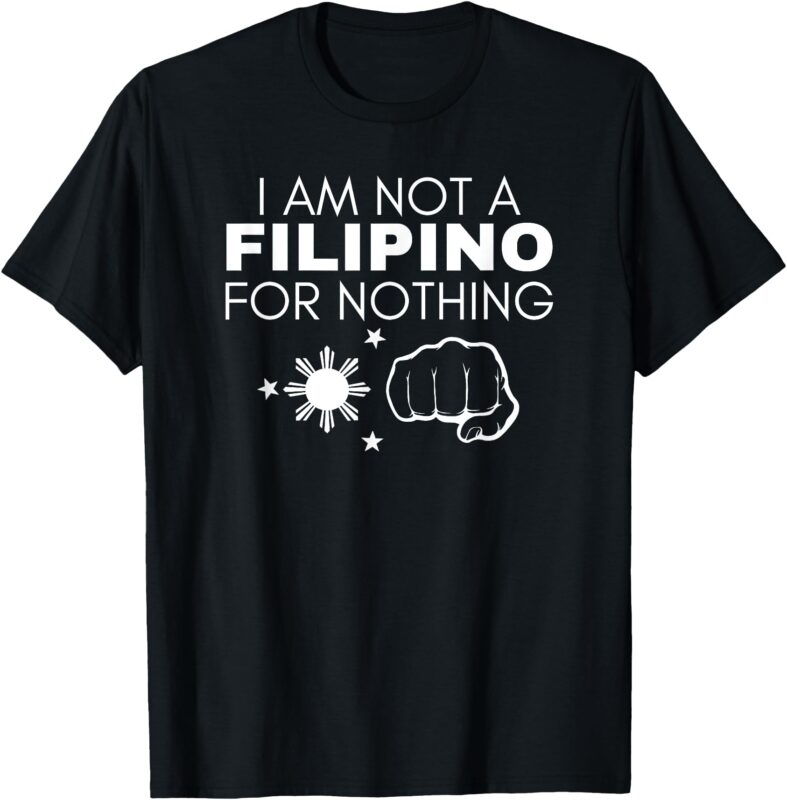 I Am Not Filipino For Nothing Duterte DDS Pinoy Pride 2028 T-Shirt_mockup