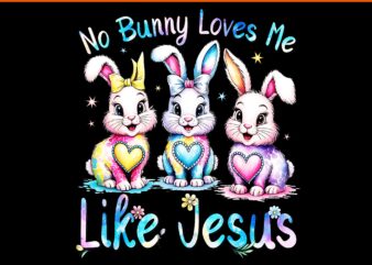 Easter No Bunny Loves Me Like Jesus Christian PNG