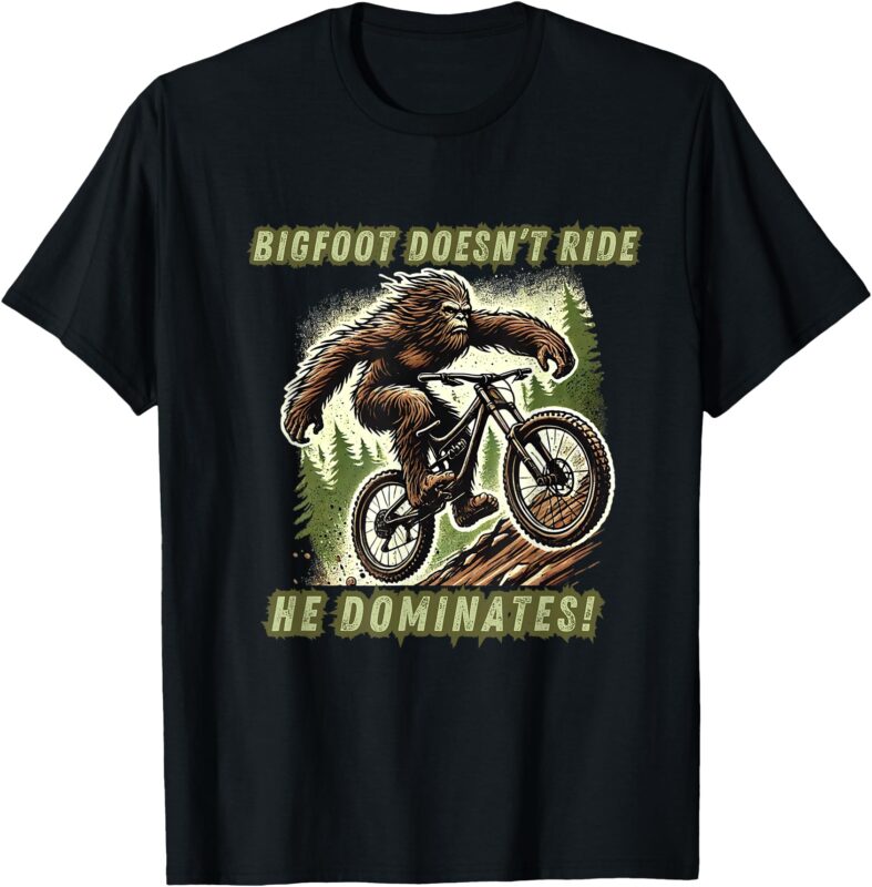 Bigfoot Doesn’t Ride He Dominates funny Mountain Bike Racer T-Shirt
