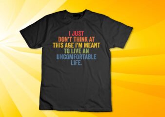 Don’t Think At This Age I’m Meant To Live Uncomfortable Life Tank Top design