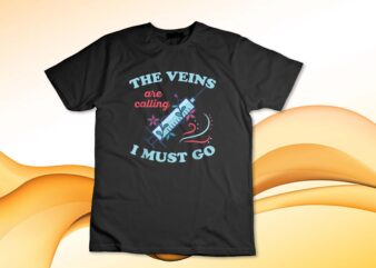 The veins are calling – I must go Quote for a Phlebotomist T-Shirt design