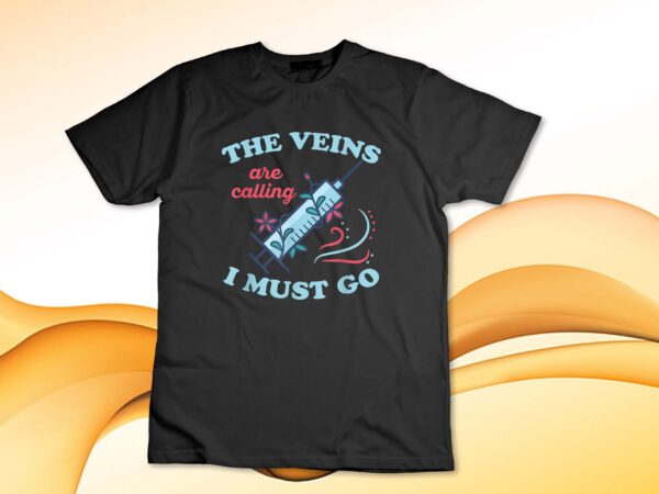 The veins are calling – i must go quote for a phlebotomist t-shirt design