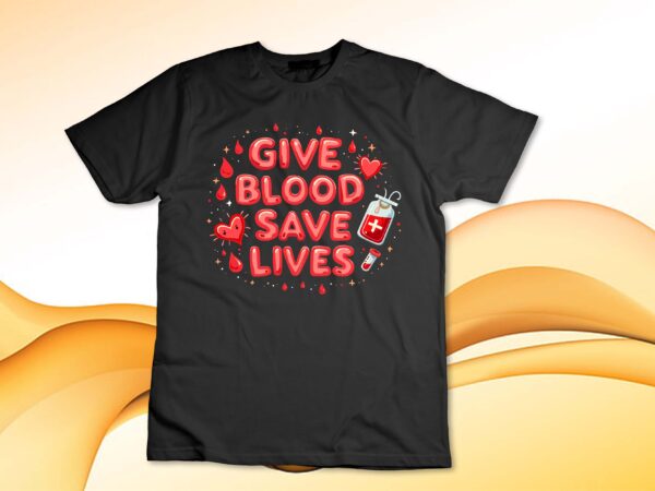 Give blood save lives blood donation world blood donor day t-shirt design