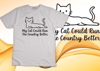 My Cat Could Run The Country Better Funny Cat Lover Joke T-Shirt design