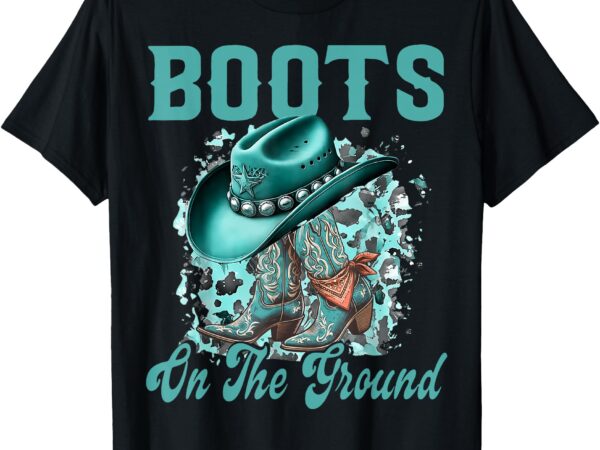 Boots on the ground boot cowboy western cowgirl men women t-shirt