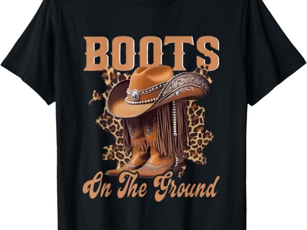 Boots on the ground boot cowboy western women girl t-shirt