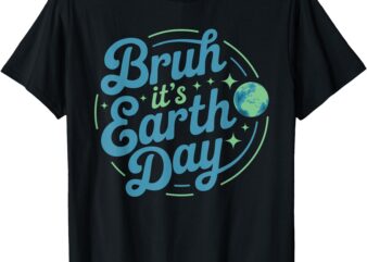 Bruh It’s Earth Day 2025 for Men Women Kids Funny Earth Day T-Shirt