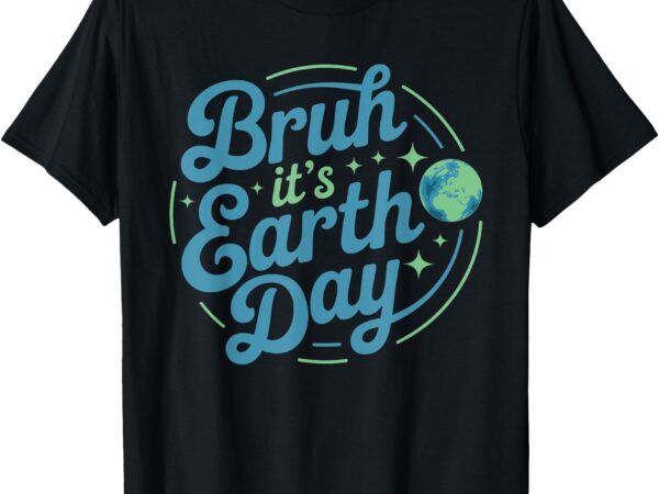 Bruh it’s earth day 2025 for men women kids funny earth day t-shirt