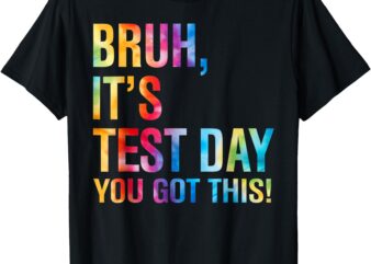 Bruh It’s Test Day You Got This Testing Day Teacher Kids T-Shirt