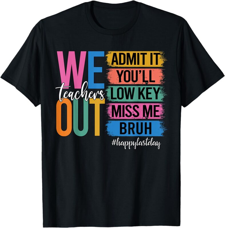 Bruh We Out Teachers Admit It You’ll Low Key Miss Me Bruh T-Shirt