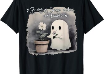 Burying Seeds Instead Of Bodies Funny Cute Ghost Halloween T-Shirt
