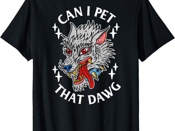 Can i pet that dawg can i pet that dog wolf tattoo art back t-shirt