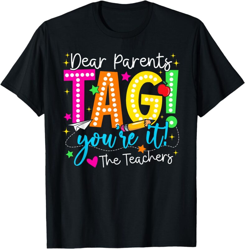 Dear Parents Tag You’re It Love Teachers Last Day Of School T-Shirt