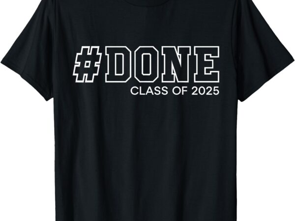 Done class of 2025 senior graduation gifts graduate 25 t-shirt