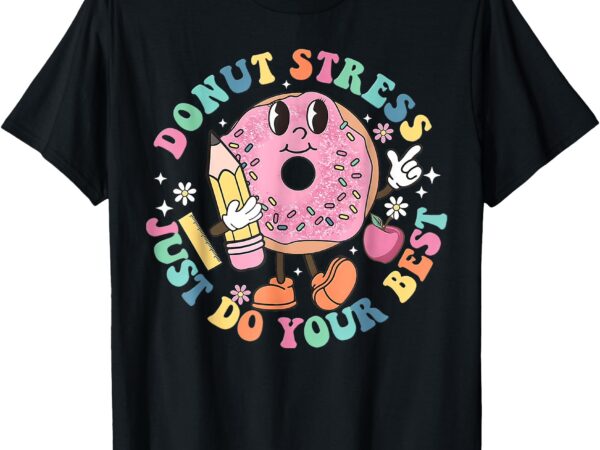 Donut stress do your best , teacher test day t-shirt