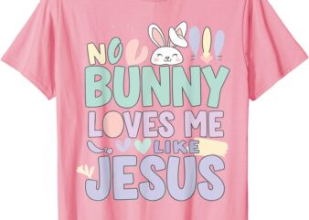Easter No Bunny Loves Me Like Jesus Funny Christian Toddler T-Shirt
