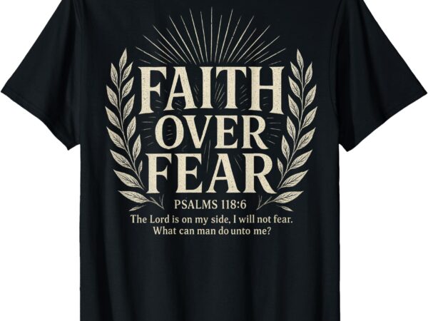 Faith over fear christian t-shirt