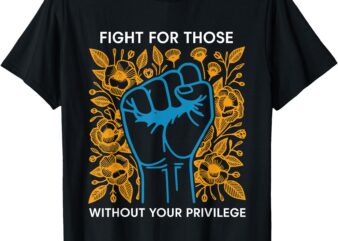 Fight For Those Without Your Privilege T-Shirt