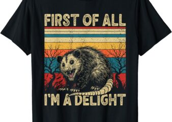 First Of All I’m A Delight Sarcastic Angry Opossum Possum T-Shirt