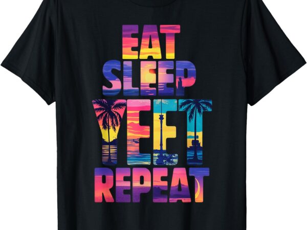 Funny eat sleep yeet repeat vintage yeet summer vibe apparel t-shirt