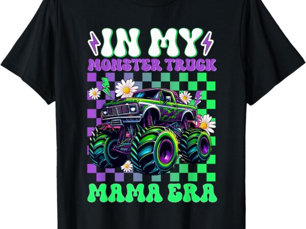Groovy in my monster truck mama era monster truck mom women t-shirt
