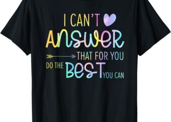 I Can’t Answer That For You Staar Test Teacher Testing Day T-Shirt