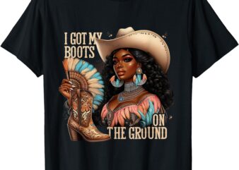 I Got My Boots on the Ground Western Cowgirl Melanin Swag T-Shirt