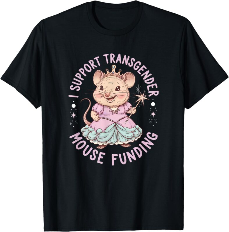 I Support Transgender Mouse Funding Political Humor LGBTQ+ T-Shirt