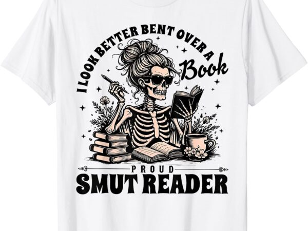 I look better bent over a book smut reader t-shirt