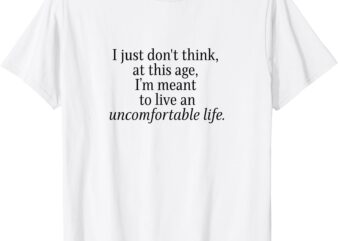 I’m meant to live an uncomfortable life T-Shirt