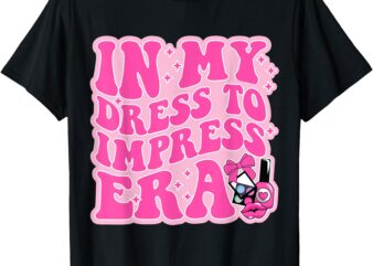 In My Dress To Impress Era Dress To Impress With My Baddies T-Shirt