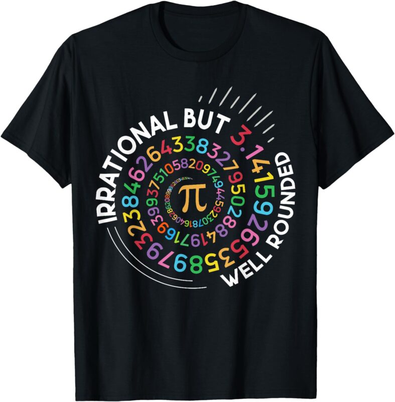 Irrational But Well Rounded Pi Day Math Teacher Student Geek T-Shirt