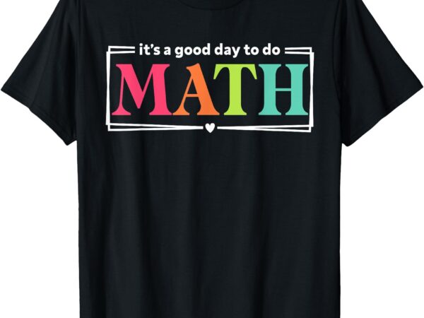 It’s a good day to do math teacher test day back to school t-shirt