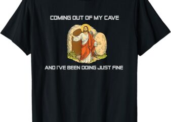 Jesus Coming Out Of My Cave And I’ve Been Doing Just Fine T-Shirt_1