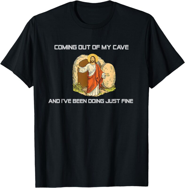 Jesus Coming Out Of My Cave And I’ve Been Doing Just Fine T-Shirt_1
