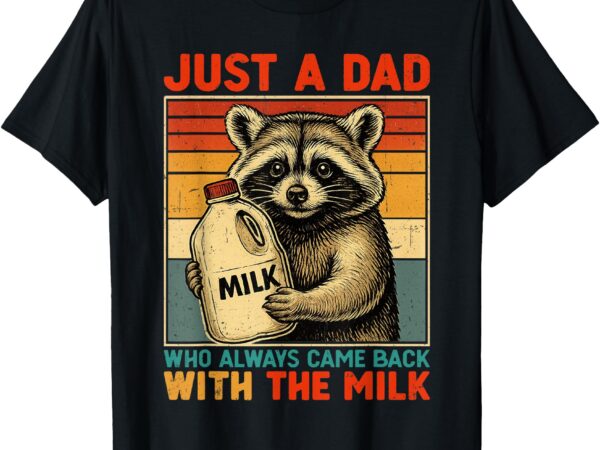 Just a dad who always came back with the milk – fathers day t-shirt