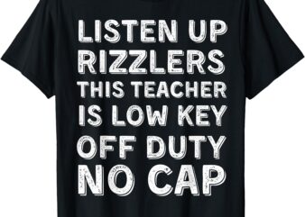 Last Day of School Teacher Off Duty Shirt Listen Up Rizzlers T-Shirt