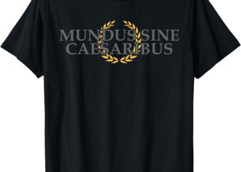 Mundus Sine Caesaribus Latin Phrase Quote History T-Shirt