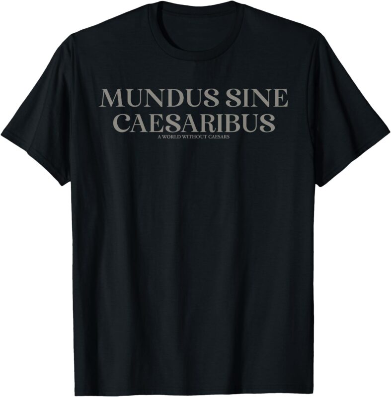 Mundus Sine Caesaribus a World Without Caesars For Men Women T-Shirt