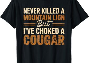 Never Killed A Mountain Lion But I’ve Choked A Cougar Tee T-Shirt