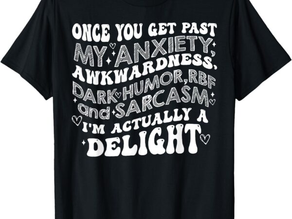 Once you get past my anxiety awkwardness dark humor rbf t-shirt