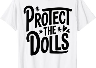 Protect The Dolls T-Shirt